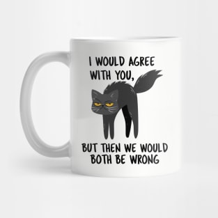 I WOULD AGREE WITH YOU, BUT THEN WE WOULD BOTH BE WRONG Mug